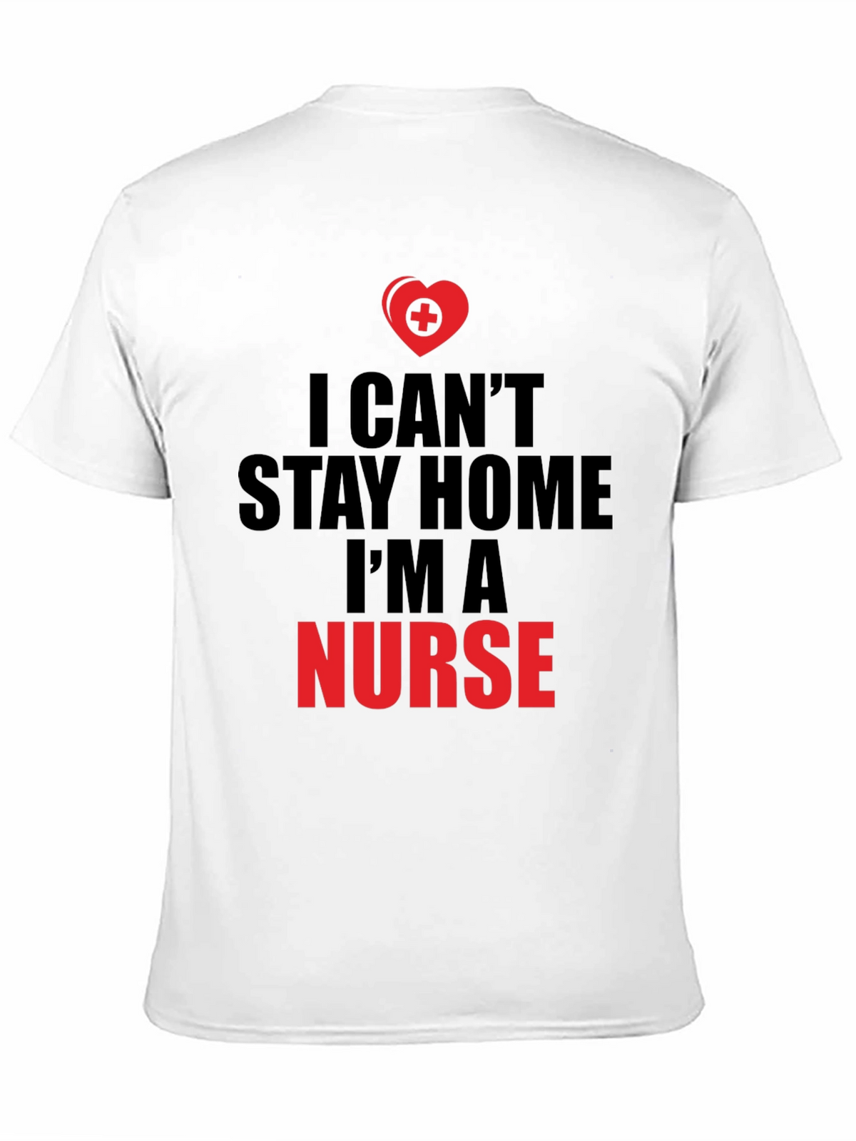 I Cant Stay Home Im a Nurse T-Shirt