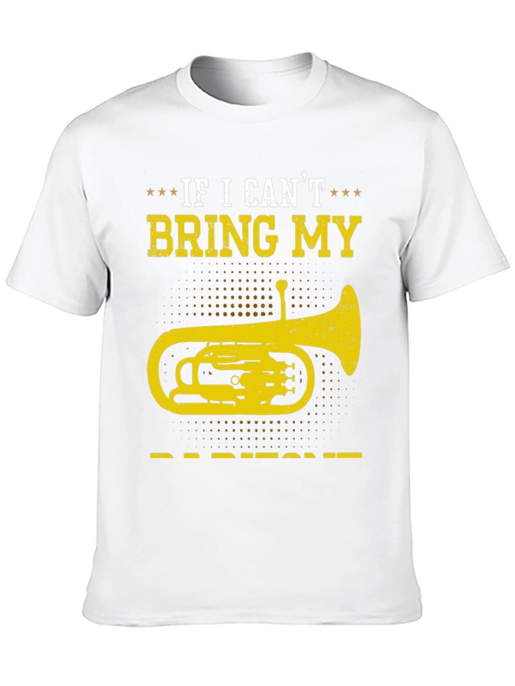 Baritone T-Shirt - If I Cant Bring My Instrument