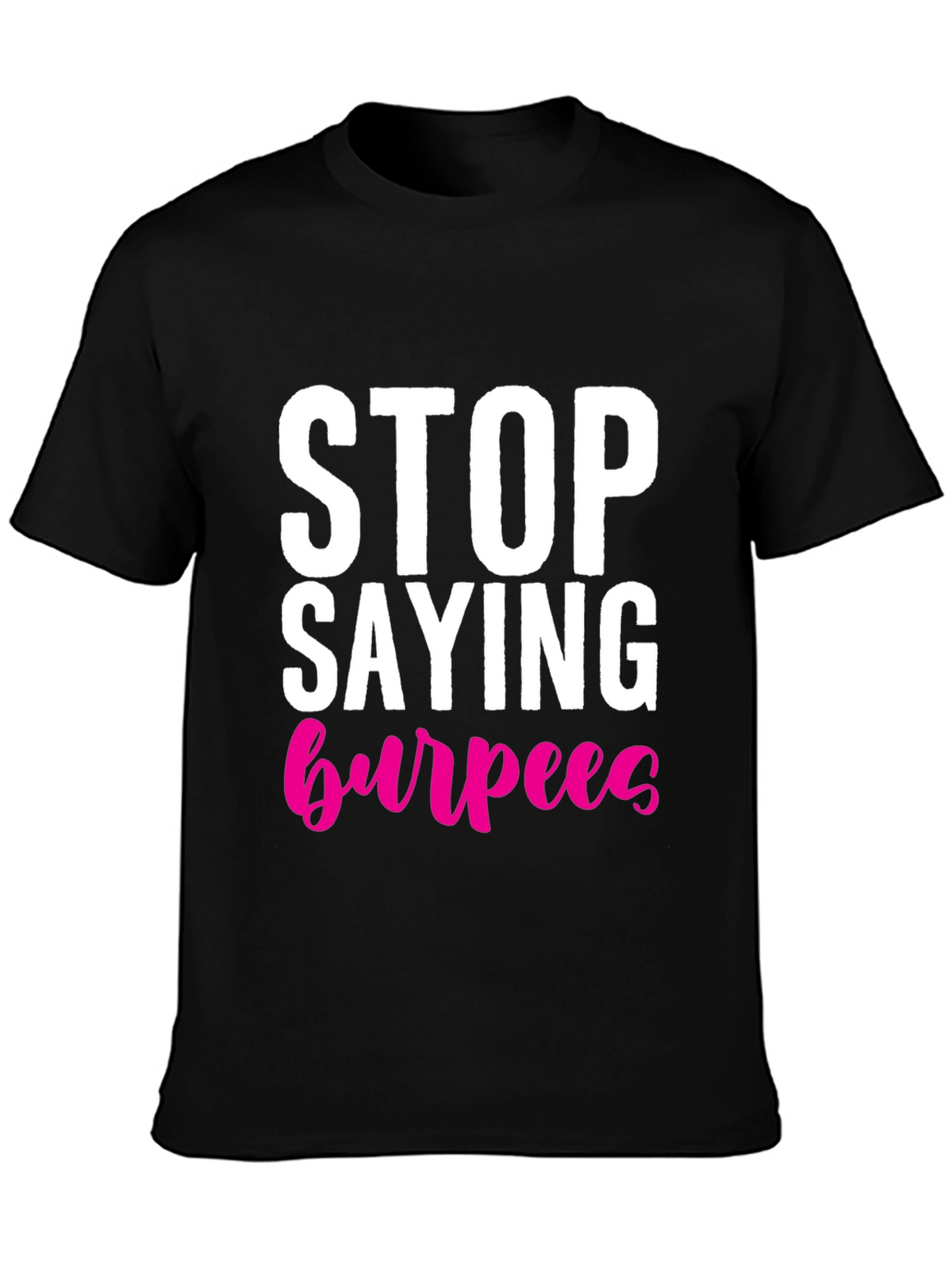 Stop Saying Burpees T-Shirt - Fitness Workout Tee