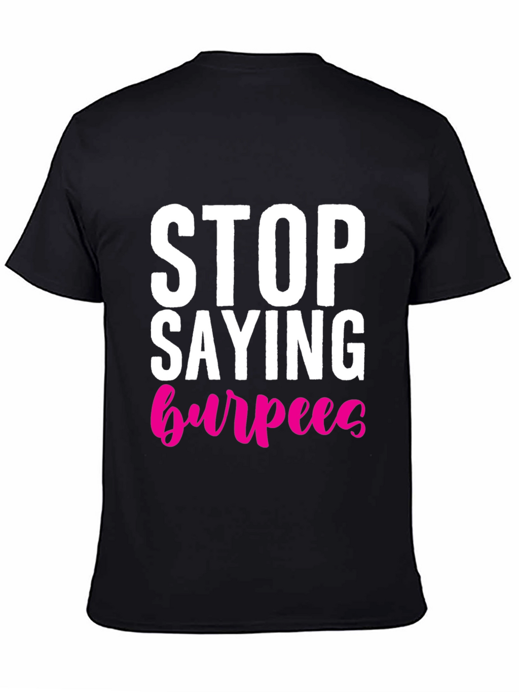 Stop Saying Burpees T-Shirt - Fitness Workout Tee