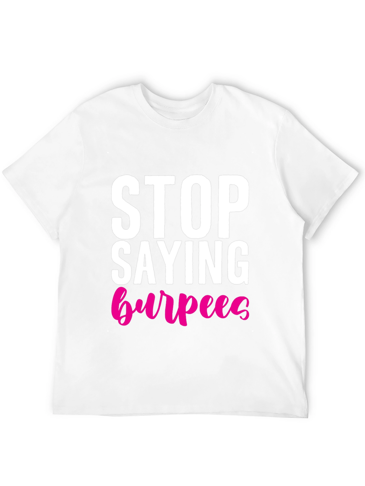 Stop Saying Burpees T-Shirt - Fitness Workout Tee