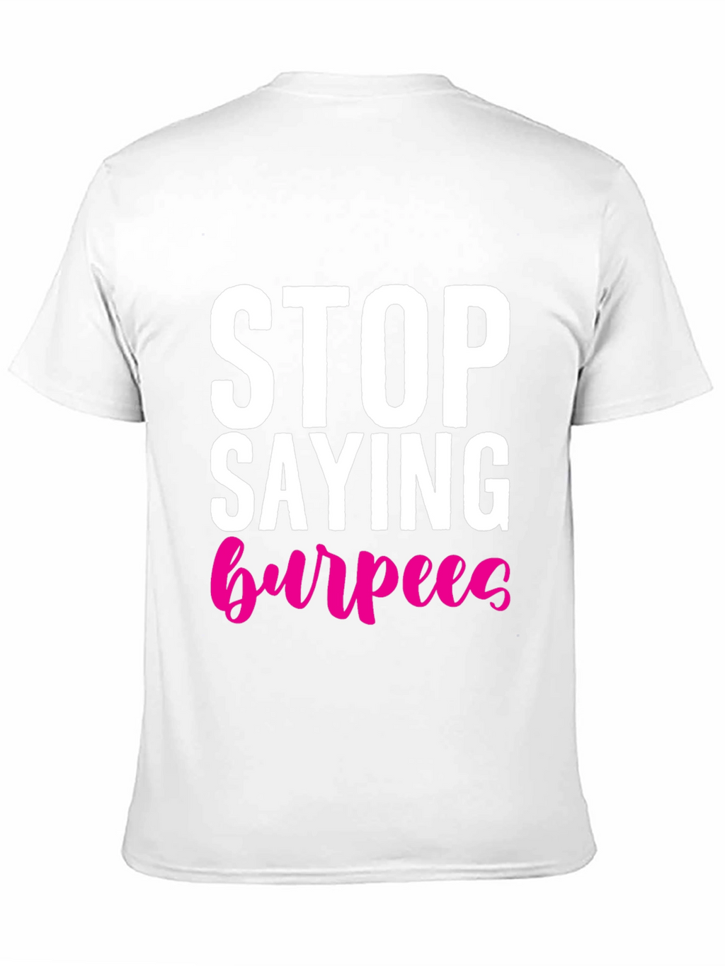 Stop Saying Burpees T-Shirt - Fitness Workout Tee
