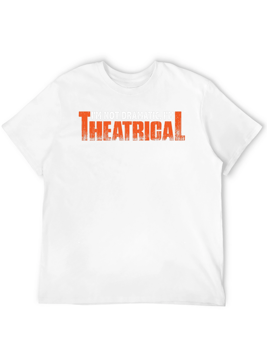 Im Not Dramatic Im Theatrical T-Shirt