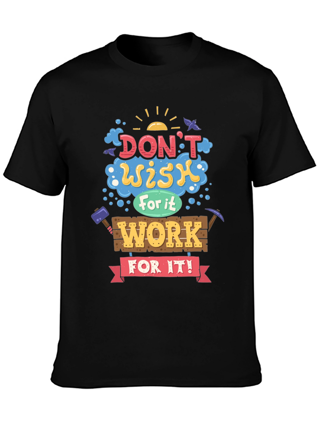 Motivational Graphic Tee - Dont Wish For It