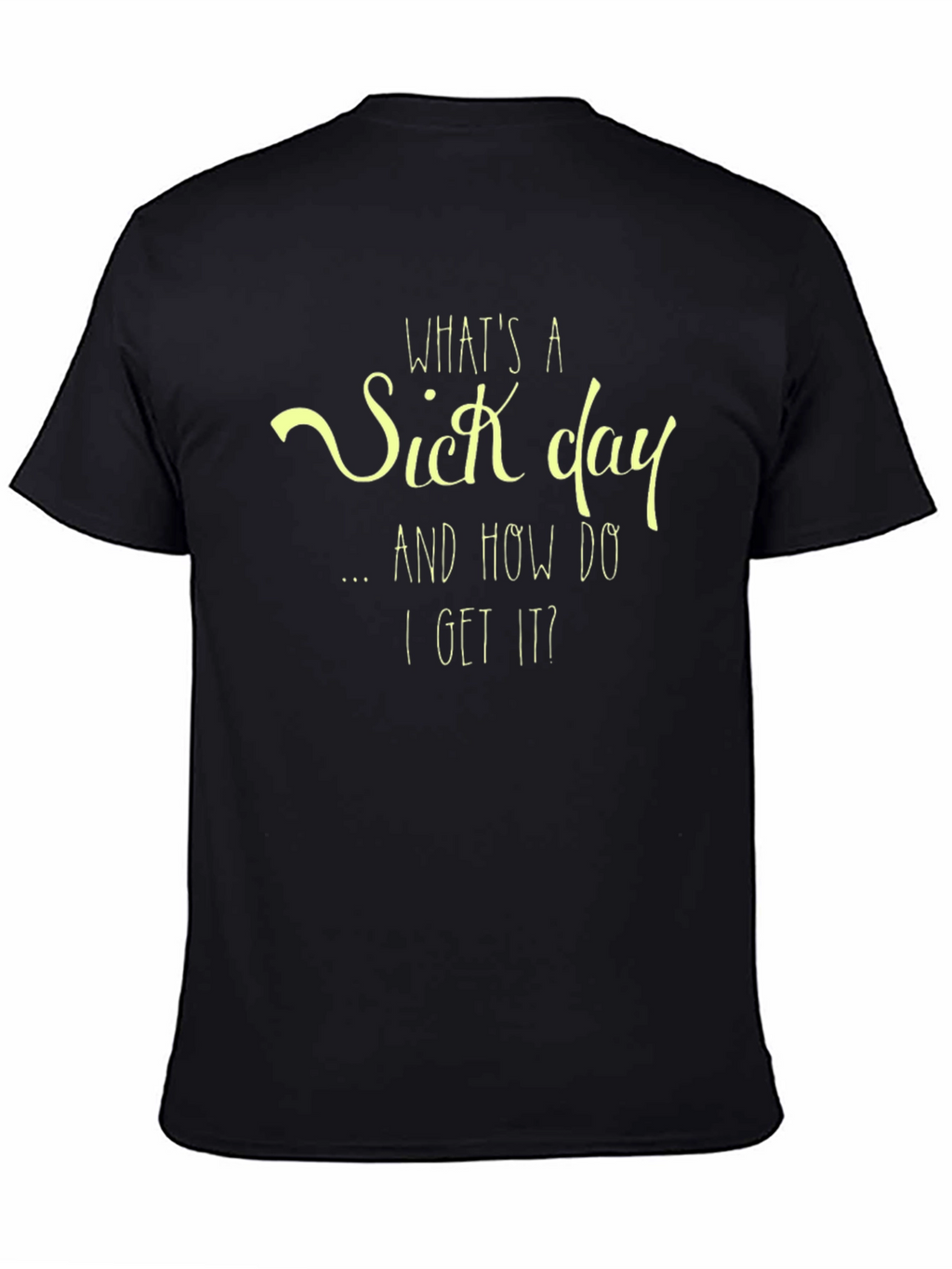 Whats a Sick Day T-Shirt - Funny Graphic Tee