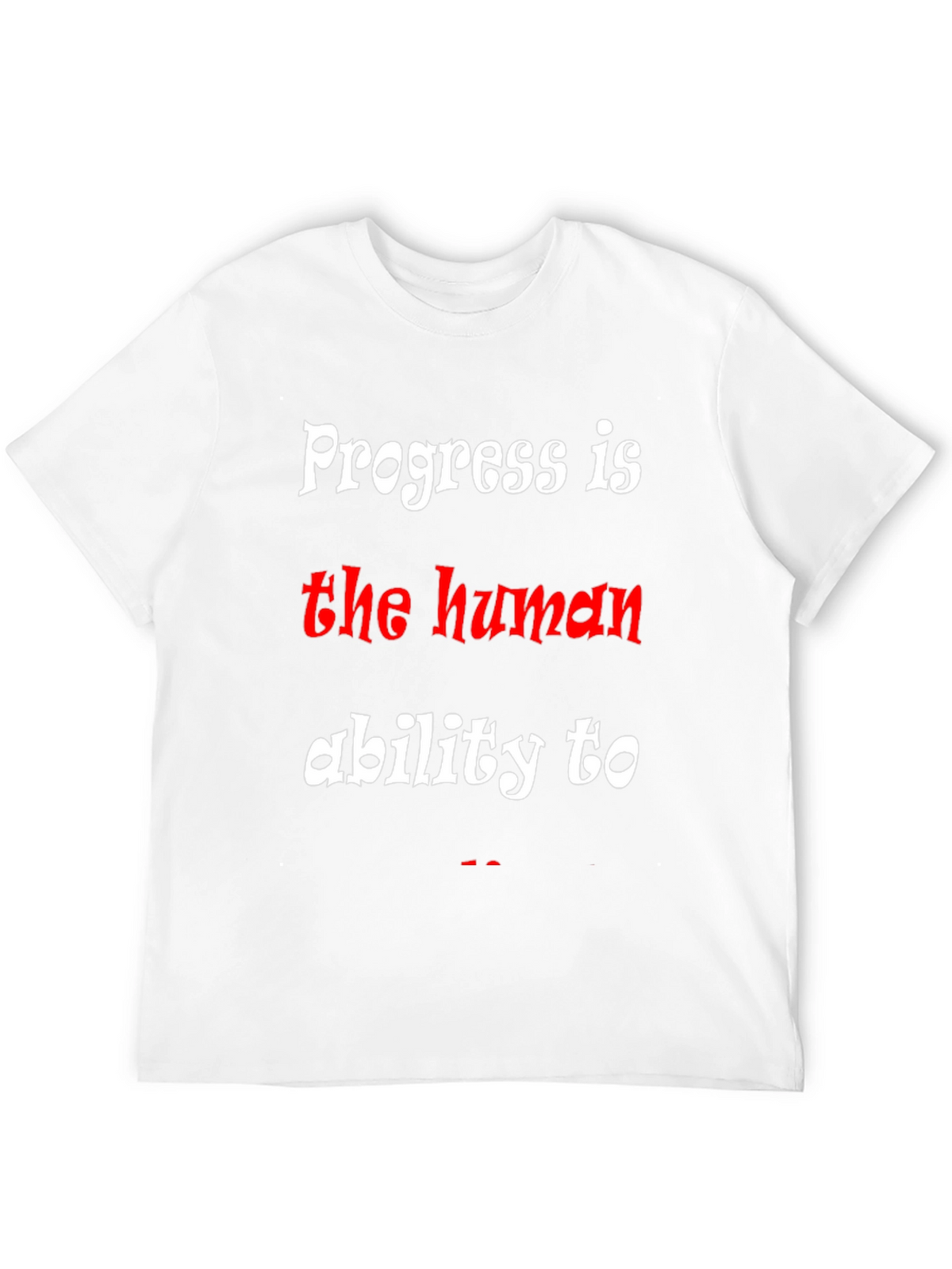 Progress is the human ability to T-Shirt