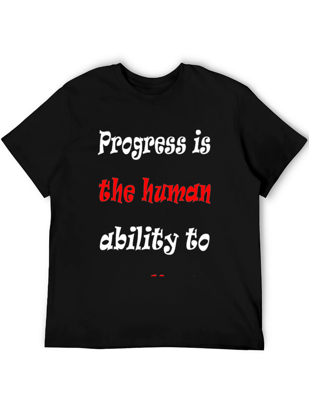 Progress is the human ability to T-Shirt