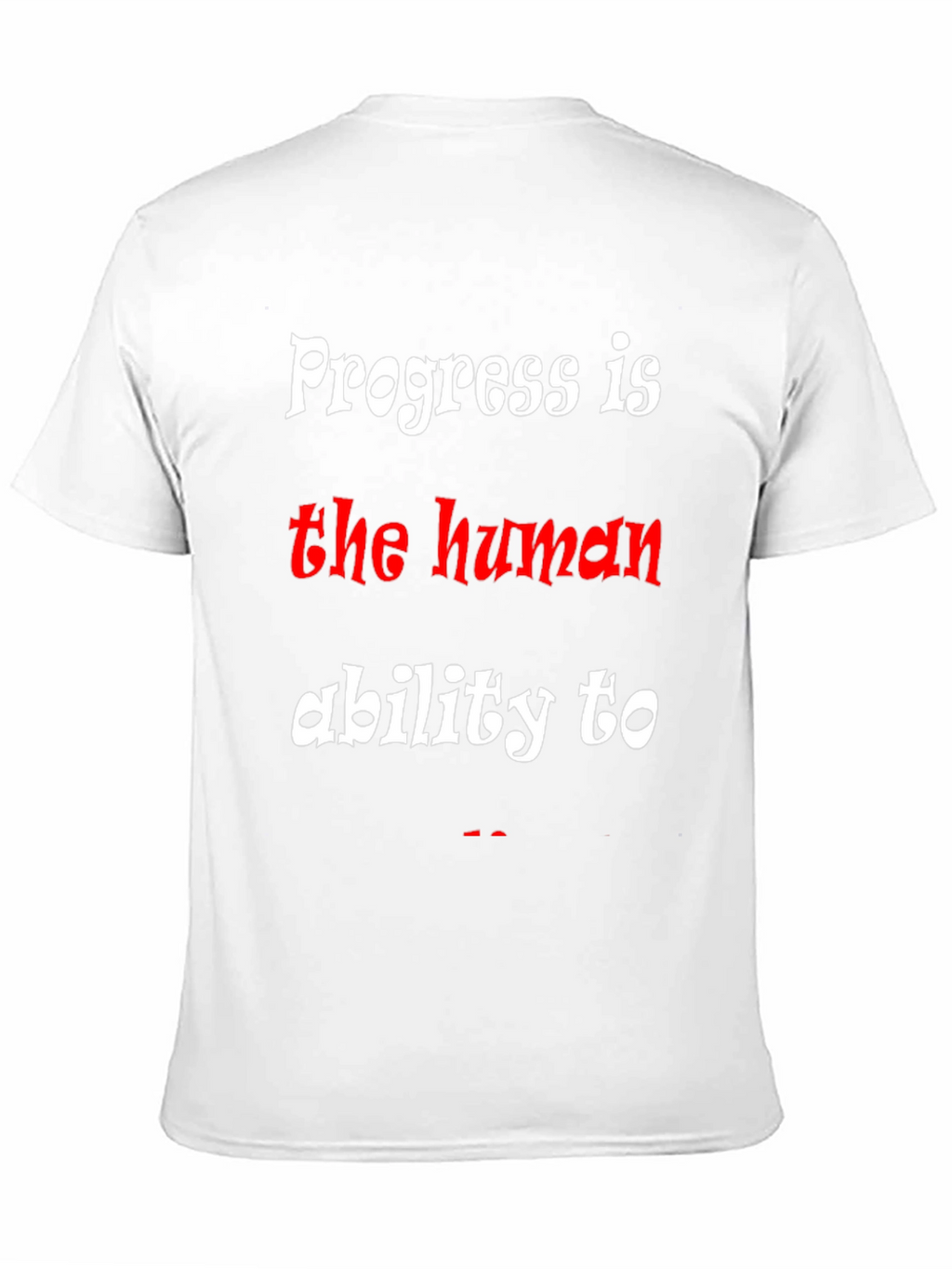 Progress is the human ability to T-Shirt
