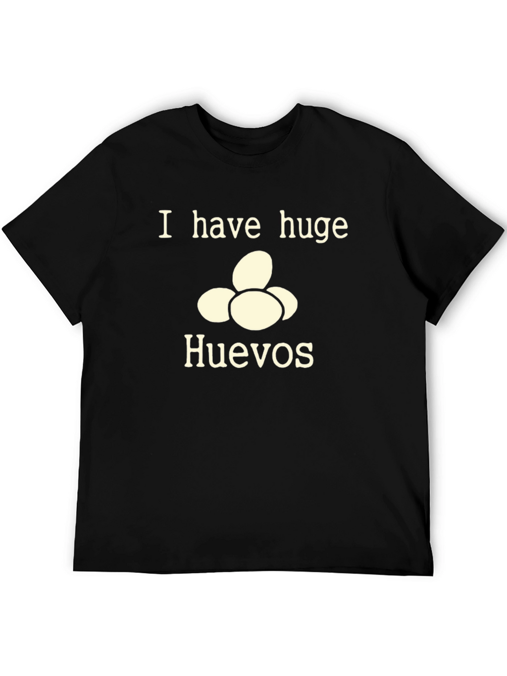 I Have Huge Huevos T-Shirt - Funny Novelty Tee