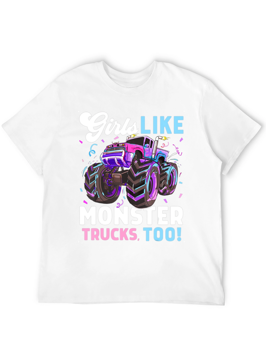 Girls Like Monster Trucks Tee - Cool Graphic Design