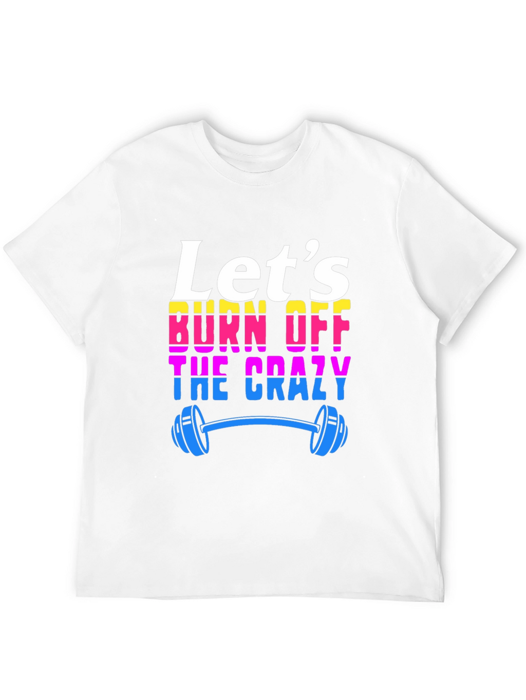 Lets Burn Off The Crazy T-Shirt