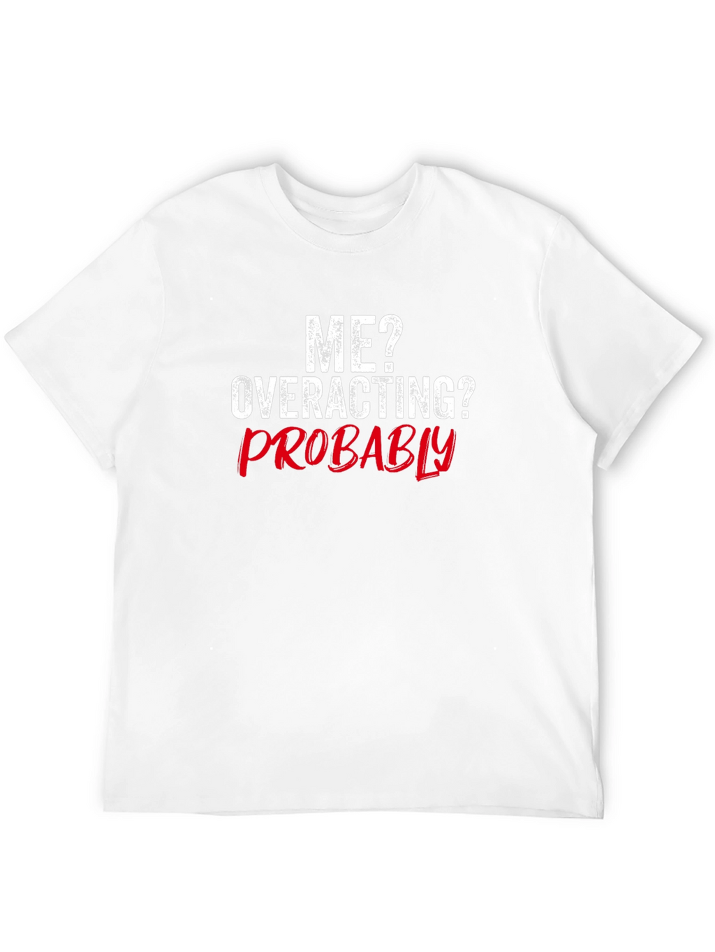 Funny Me? Overacting? Probably Graphic T-Shirt