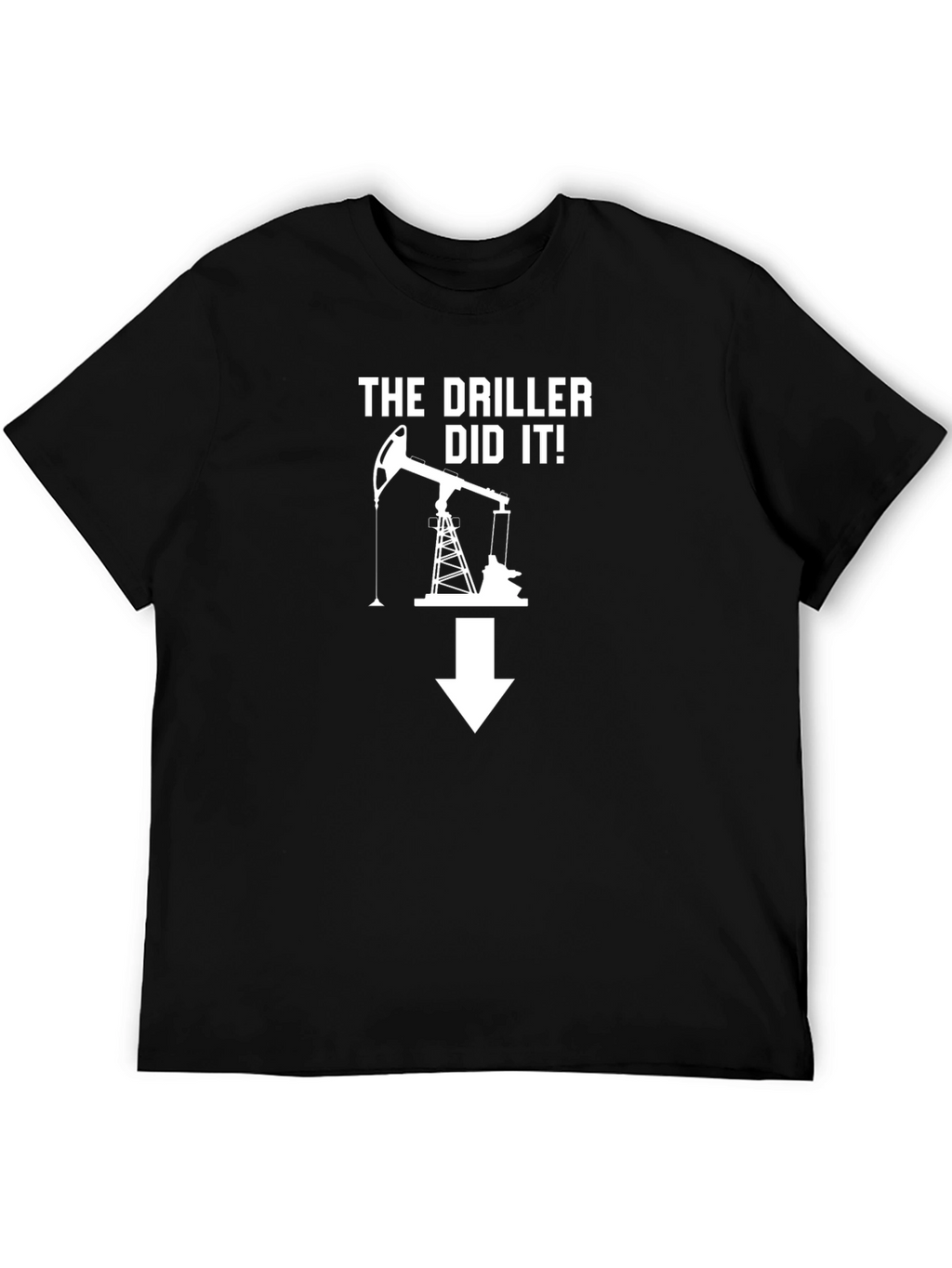 The Driller Did It! Novelty Graphic Tee
