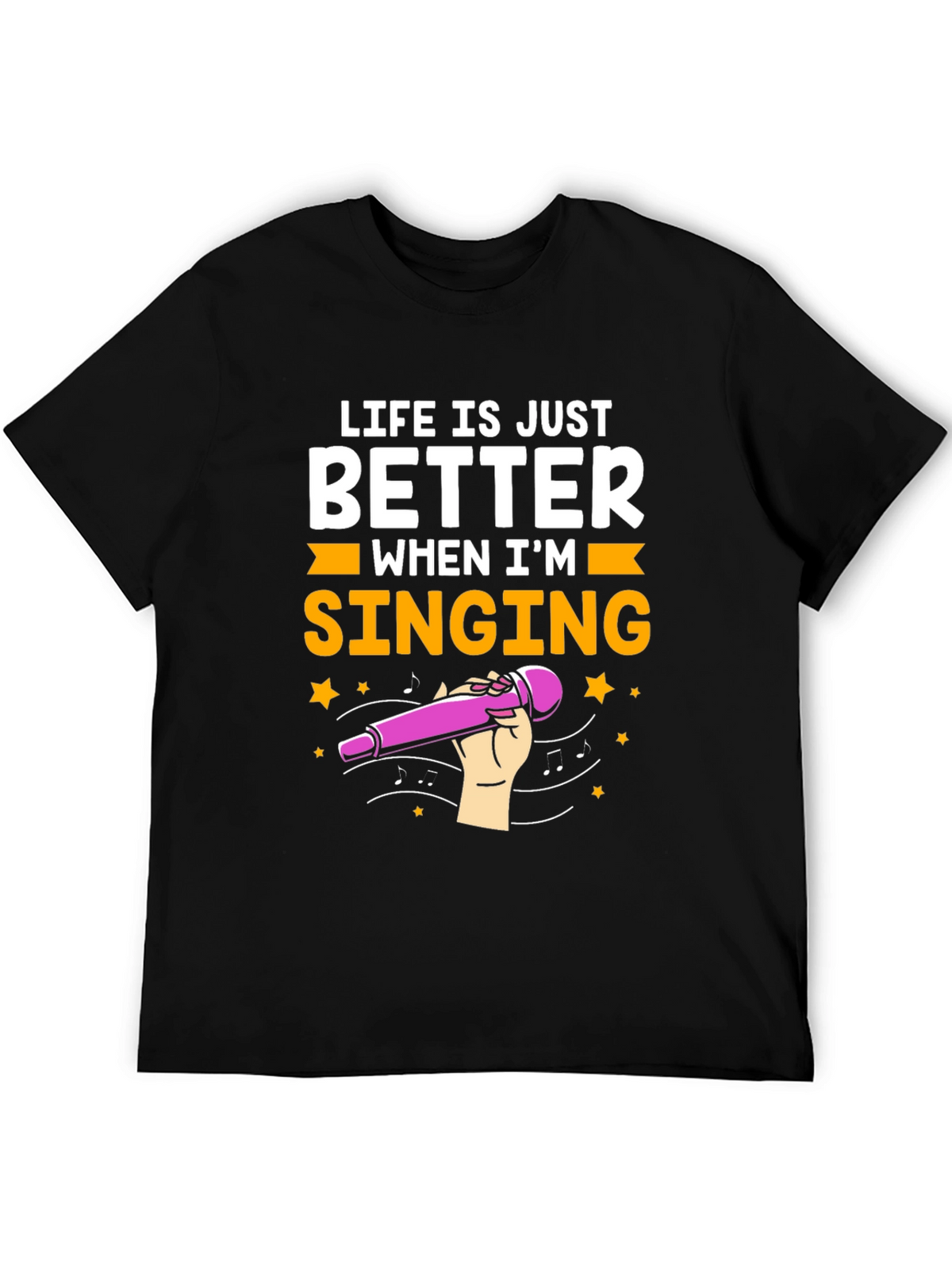 Life is Just Better When Im Singing T-Shirt