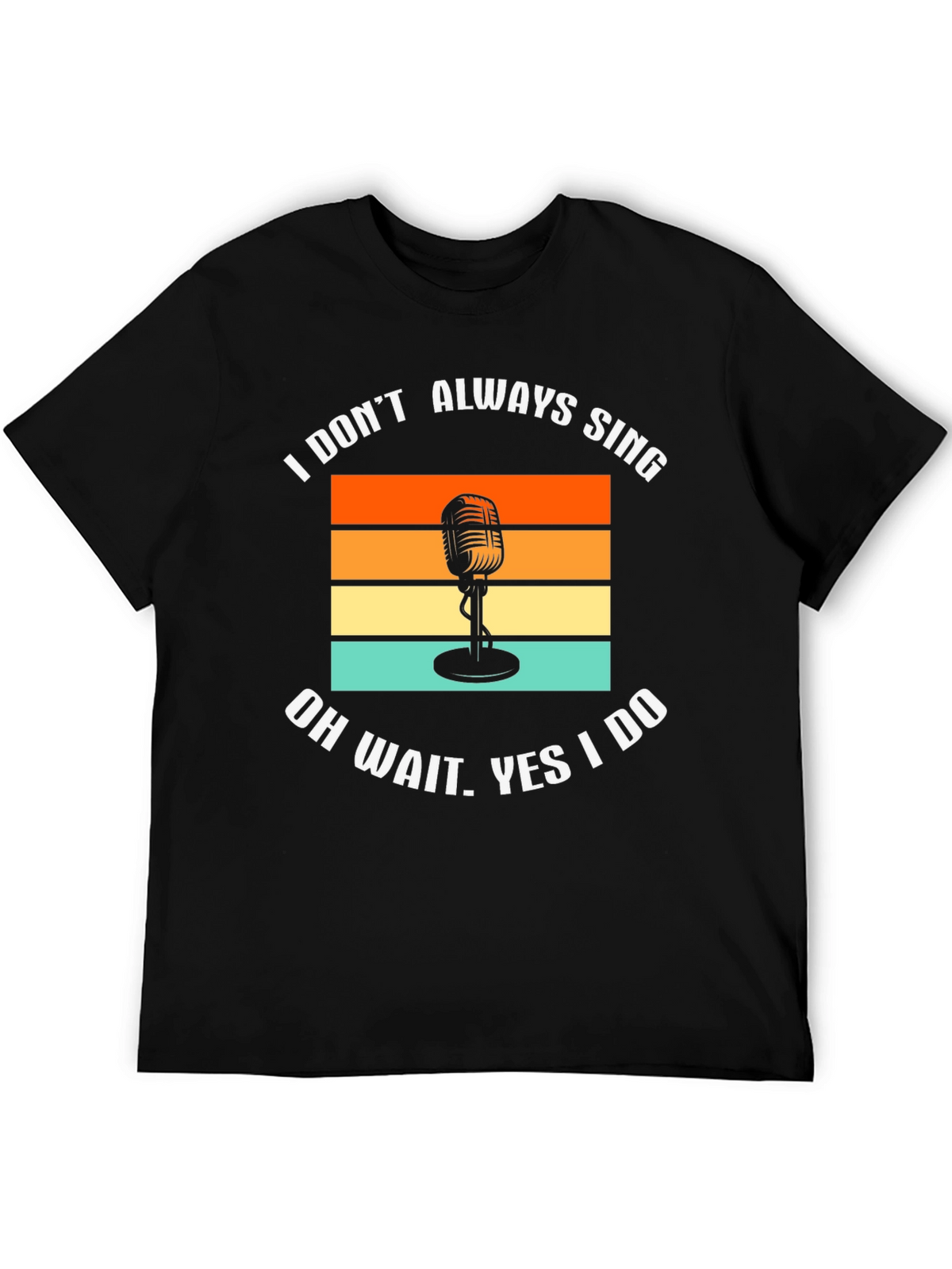 I Dont Always Sing T-Shirt