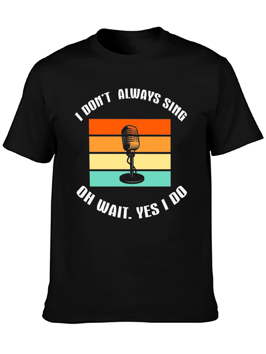 I Dont Always Sing T-Shirt