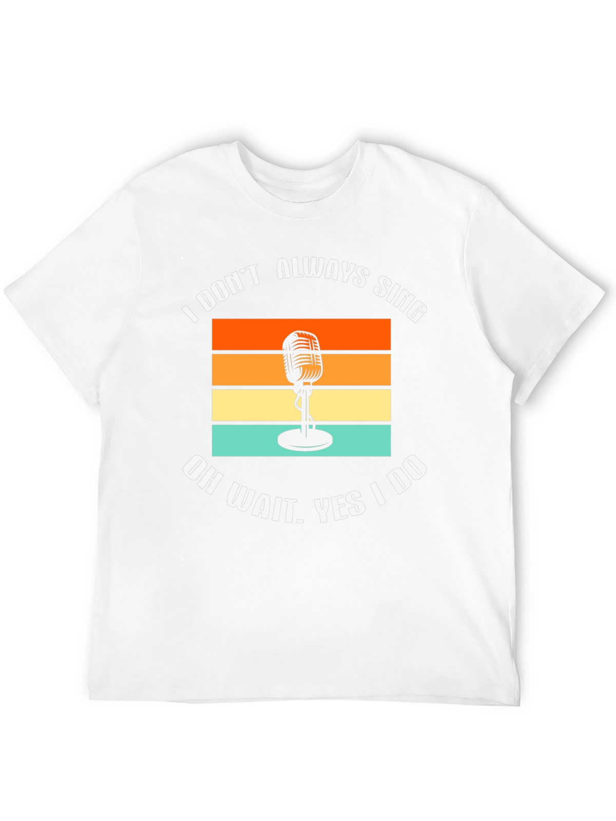 I Dont Always Sing T-Shirt