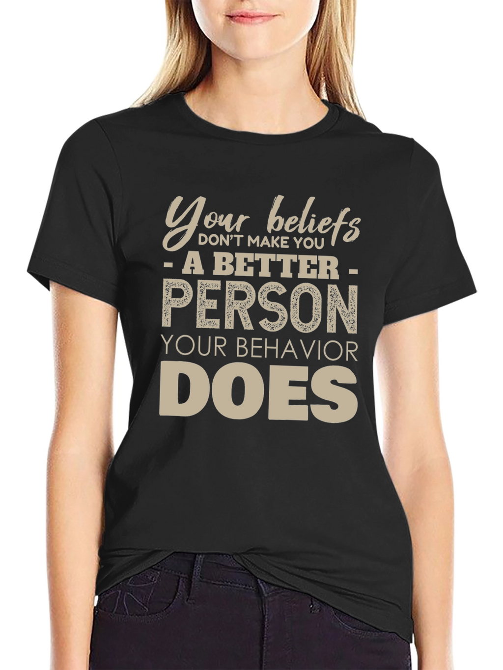 Your Beliefs Dont Make You a Better Person T-Shirt