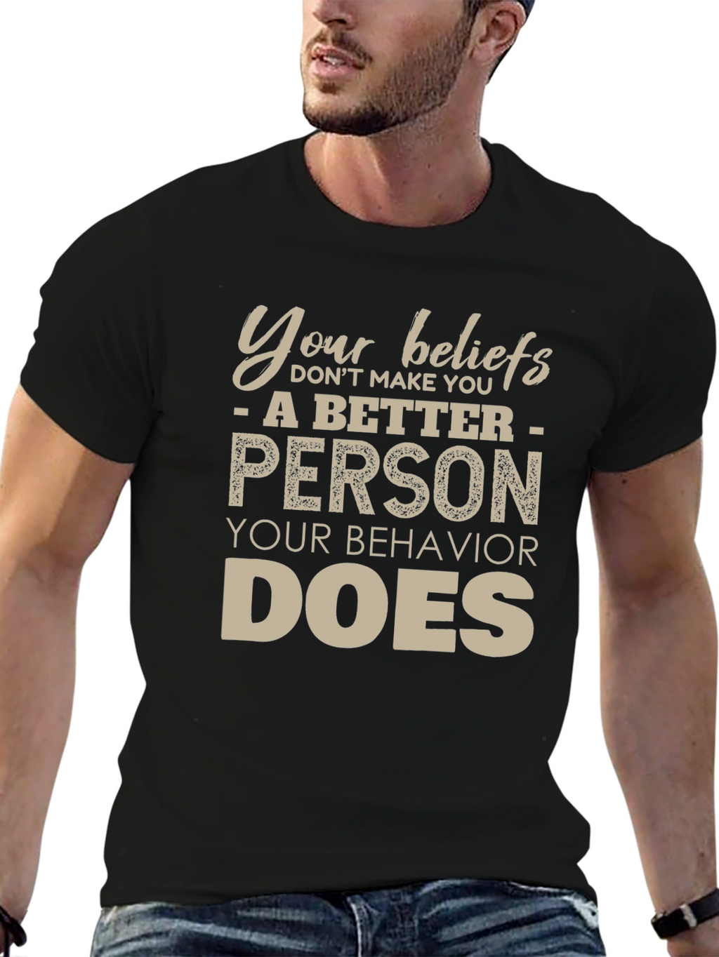 Your Beliefs Dont Make You a Better Person T-Shirt