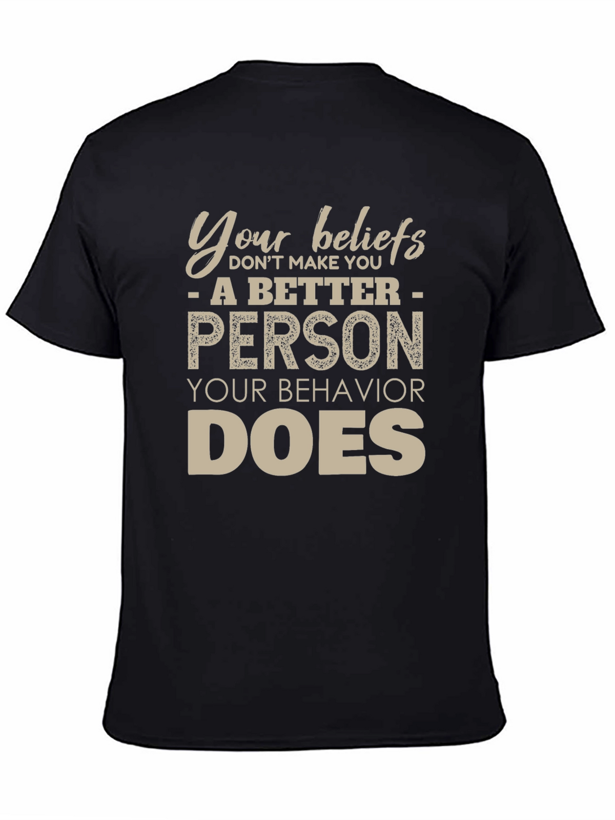Your Beliefs Dont Make You a Better Person T-Shirt