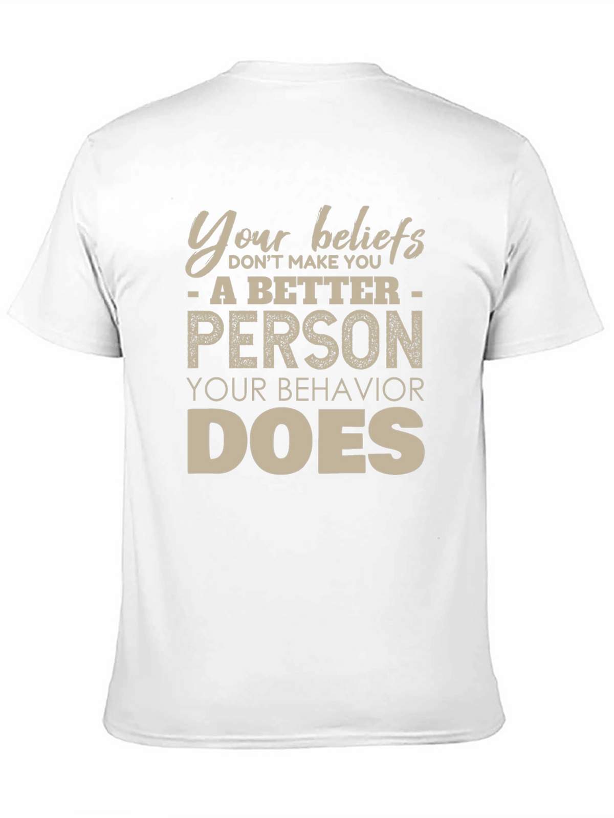 Your Beliefs Dont Make You a Better Person T-Shirt