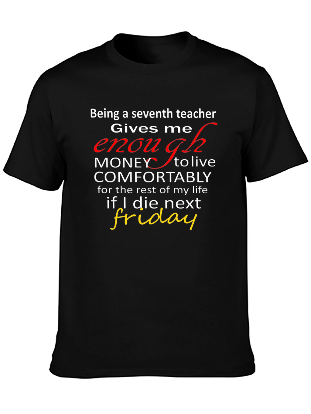 Seventh Teacher Funny T-Shirt - Enough Money