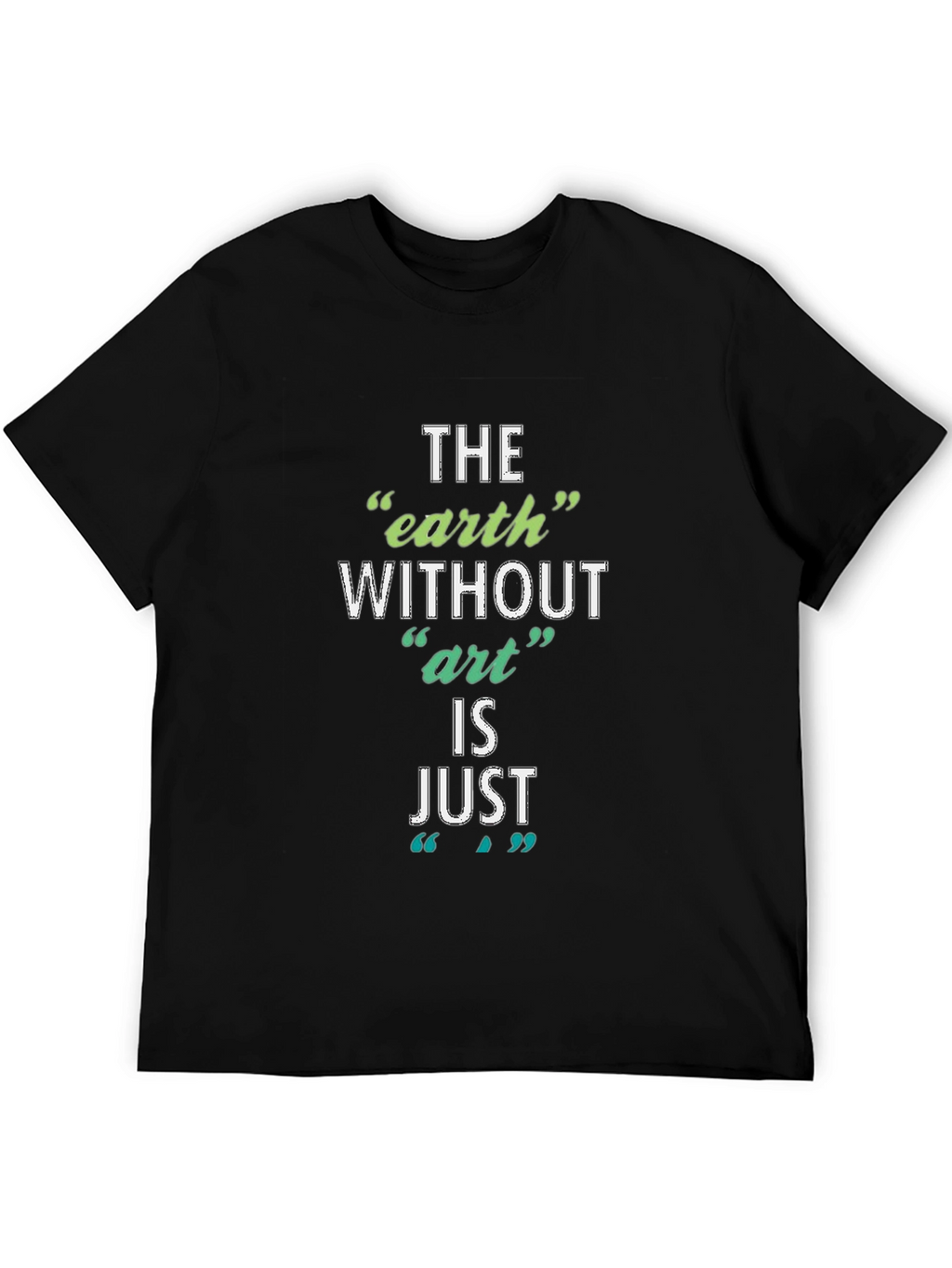 The Earth Without Art T-Shirt - Artistic Slogan Tee