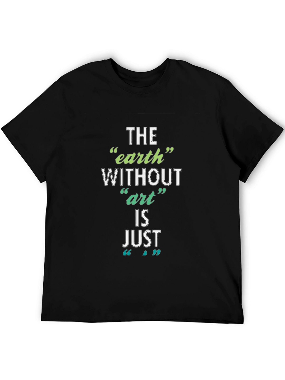 The Earth Without Art T-Shirt - Artistic Slogan Tee