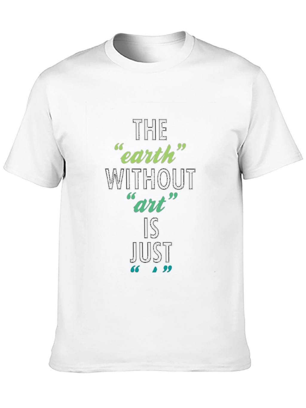 The Earth Without Art T-Shirt - Artistic Slogan Tee