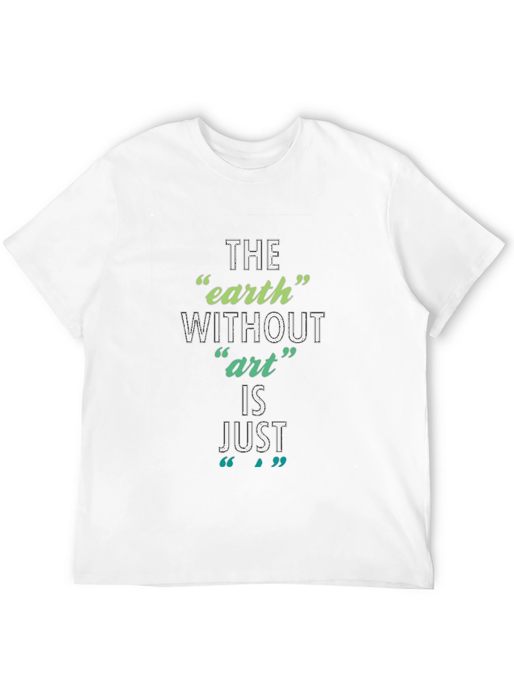 The Earth Without Art T-Shirt - Artistic Slogan Tee
