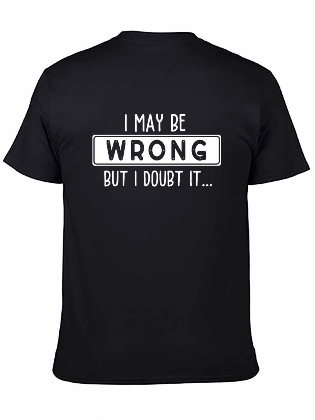 Funny I May Be Wrong Graphic T-Shirt