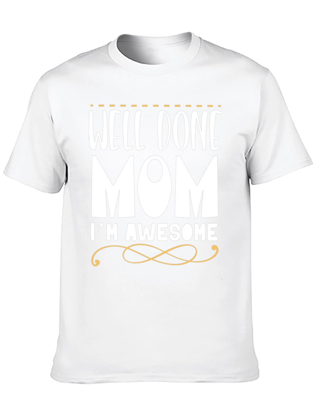 Well Done Mom Im Awesome T-Shirt