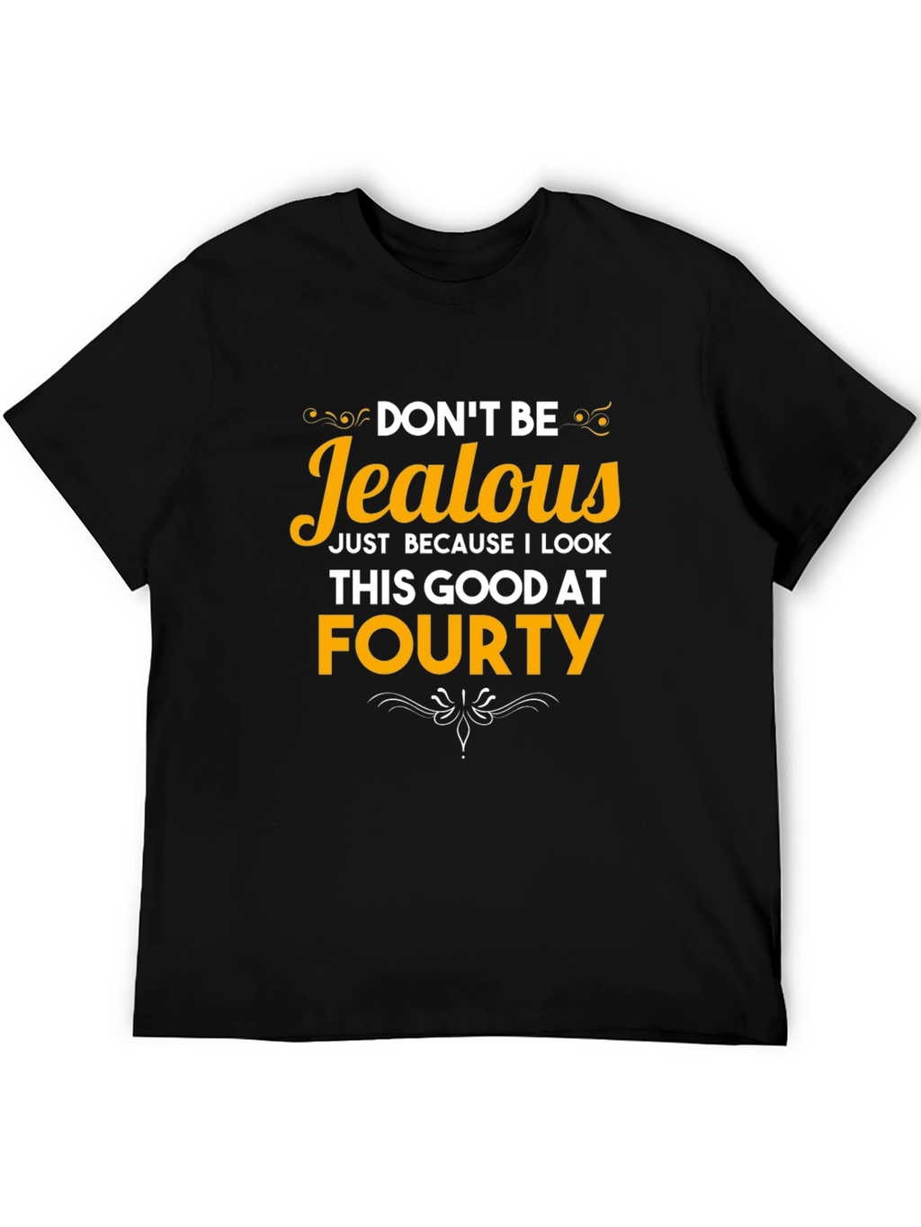 Dont Be Jealous Forty T-Shirt