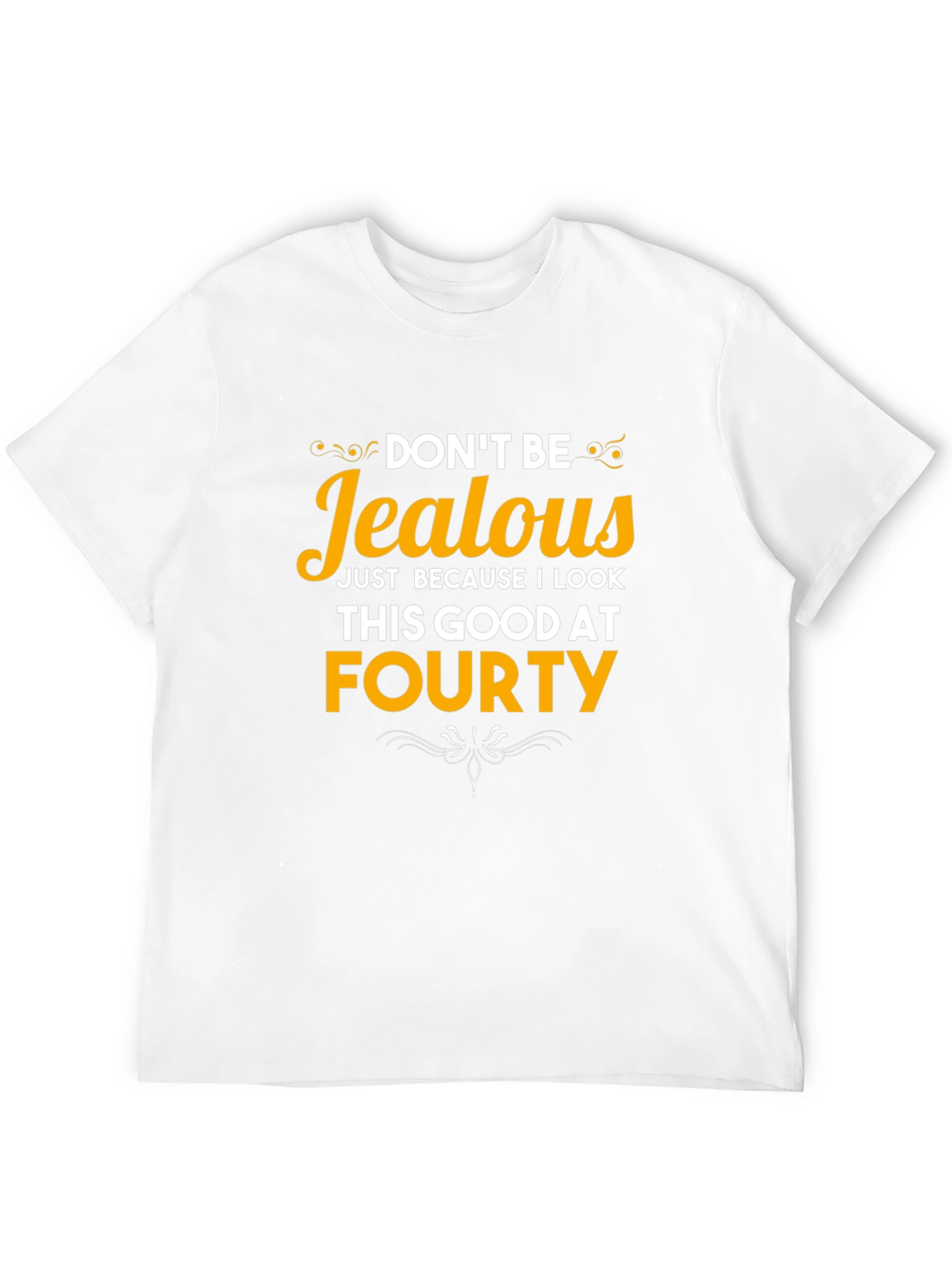 Dont Be Jealous Forty T-Shirt