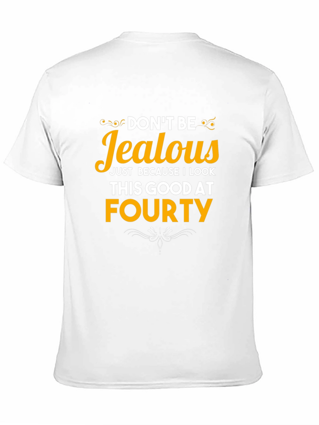 Dont Be Jealous Forty T-Shirt
