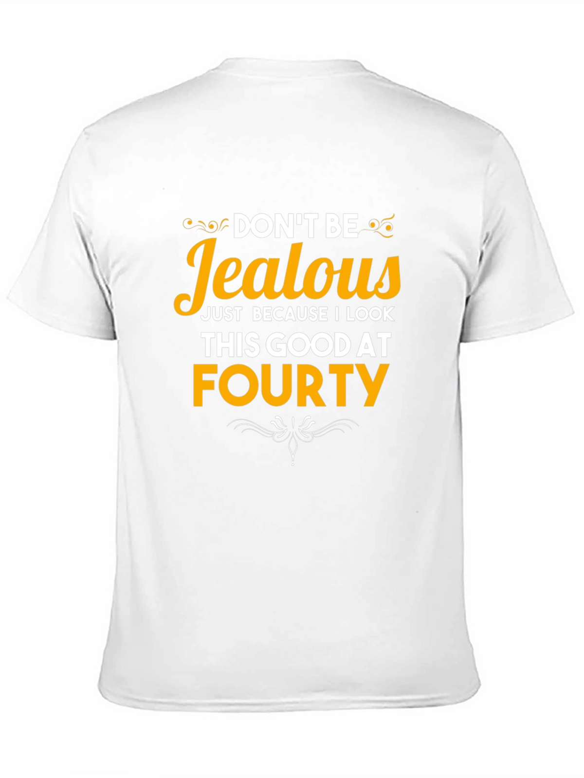 Dont Be Jealous Forty T-Shirt