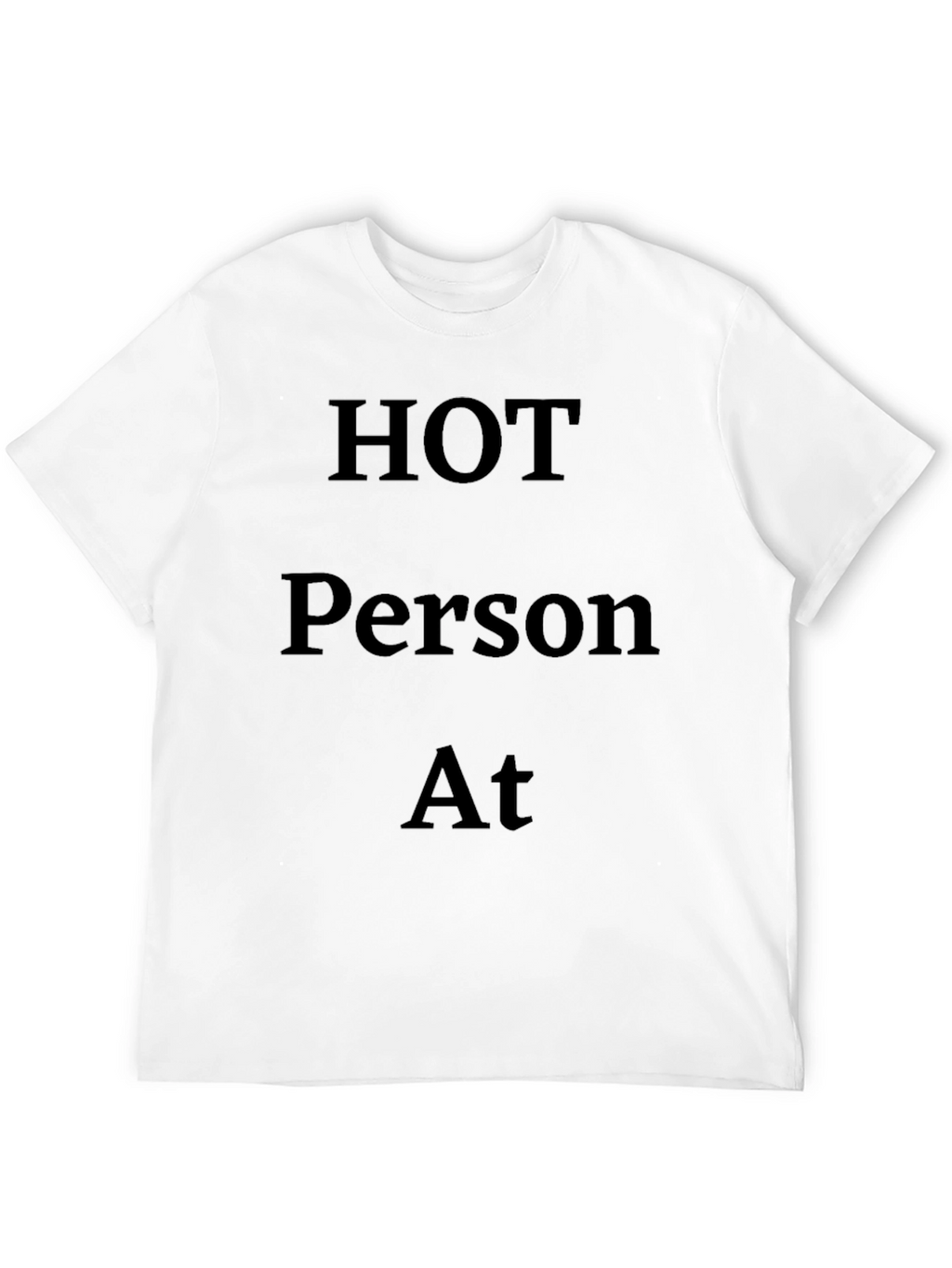 Hot Person At T-Shirt - Black Bold Statement Tee