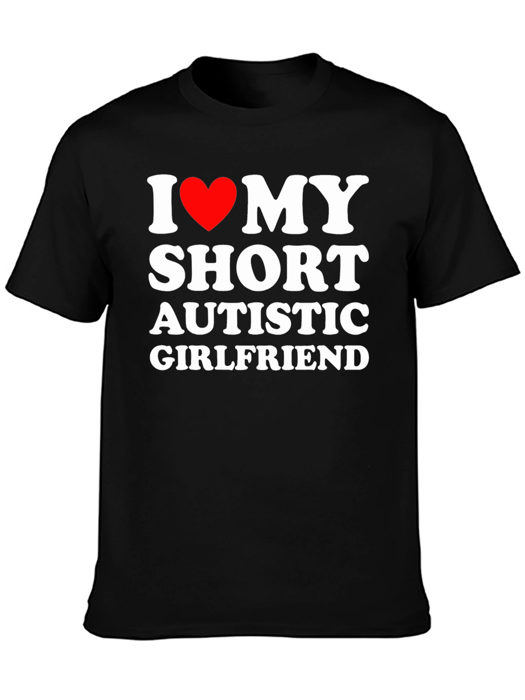 I Love My Short Autistic Girlfriend T-Shirt