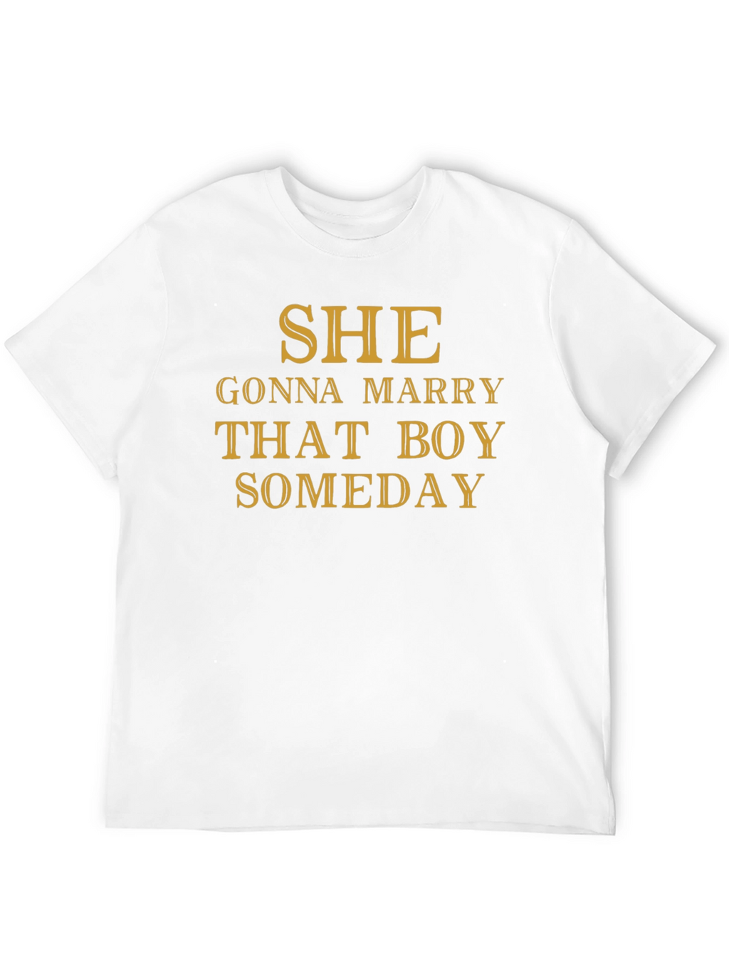 SHE Gonna Marry That Boy SOMEDAY T-Shirt