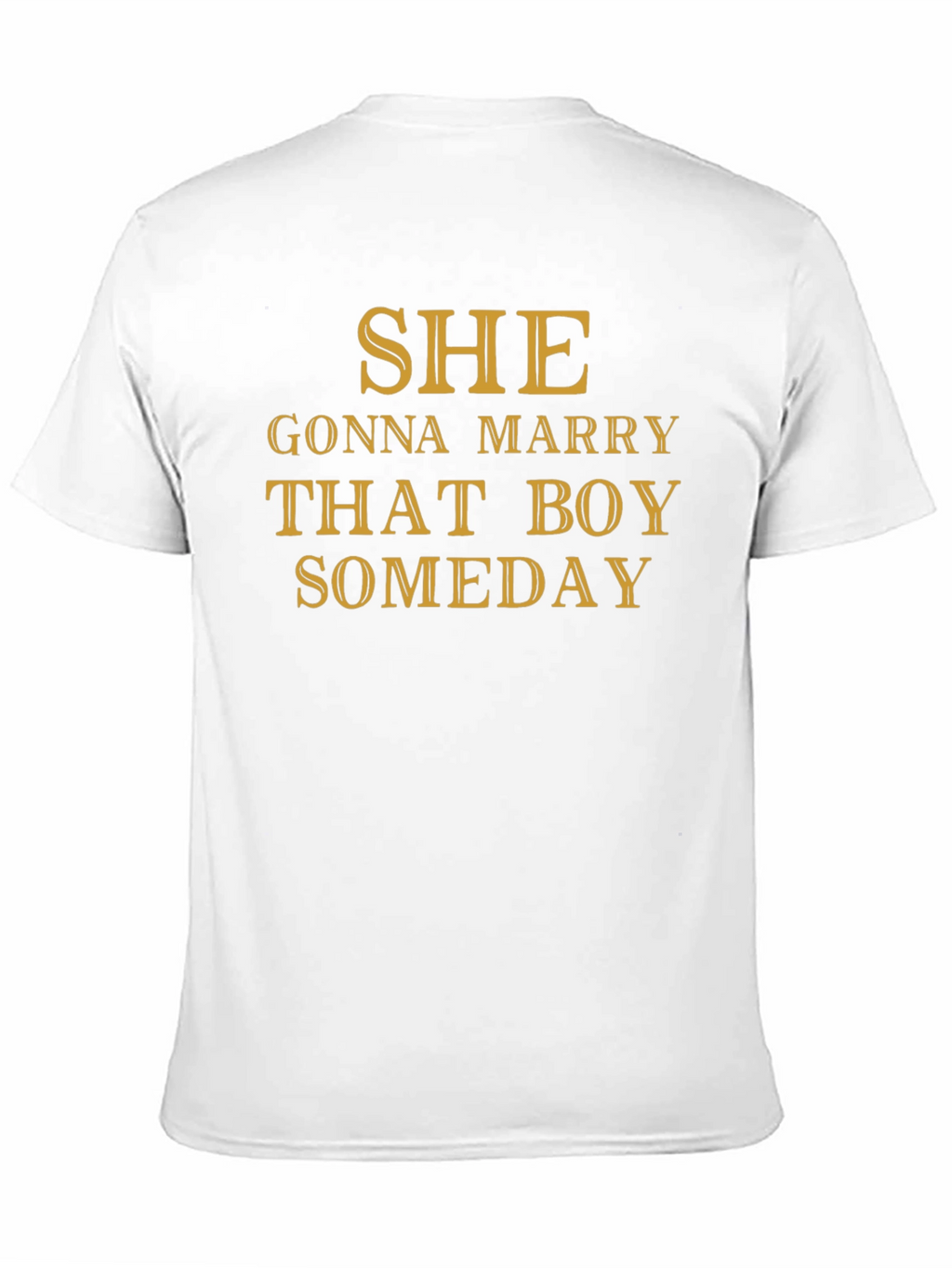 SHE Gonna Marry That Boy SOMEDAY T-Shirt