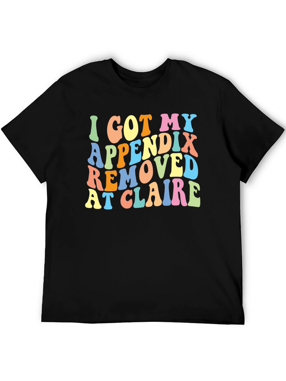 I Got My Appendix Removed at Claire T-Shirt