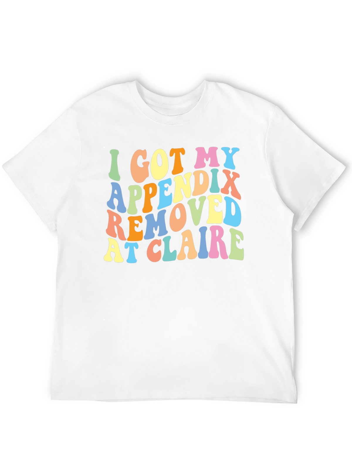 I Got My Appendix Removed at Claire T-Shirt