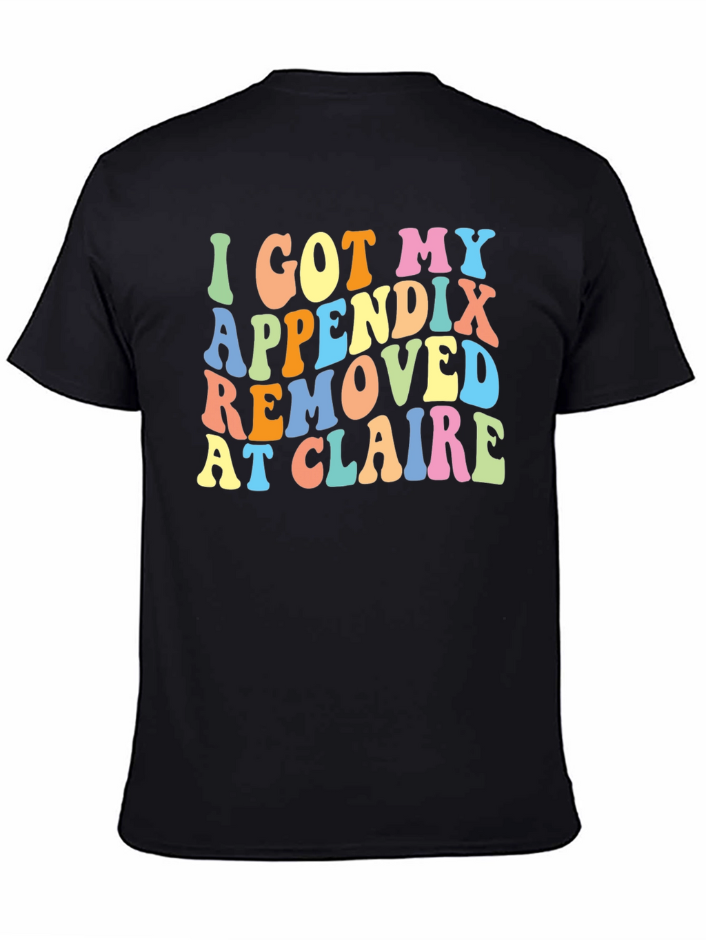 I Got My Appendix Removed at Claire T-Shirt