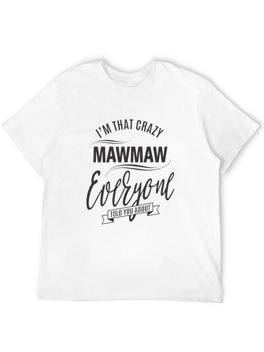 Im That Crazy MawMaw T-Shirt