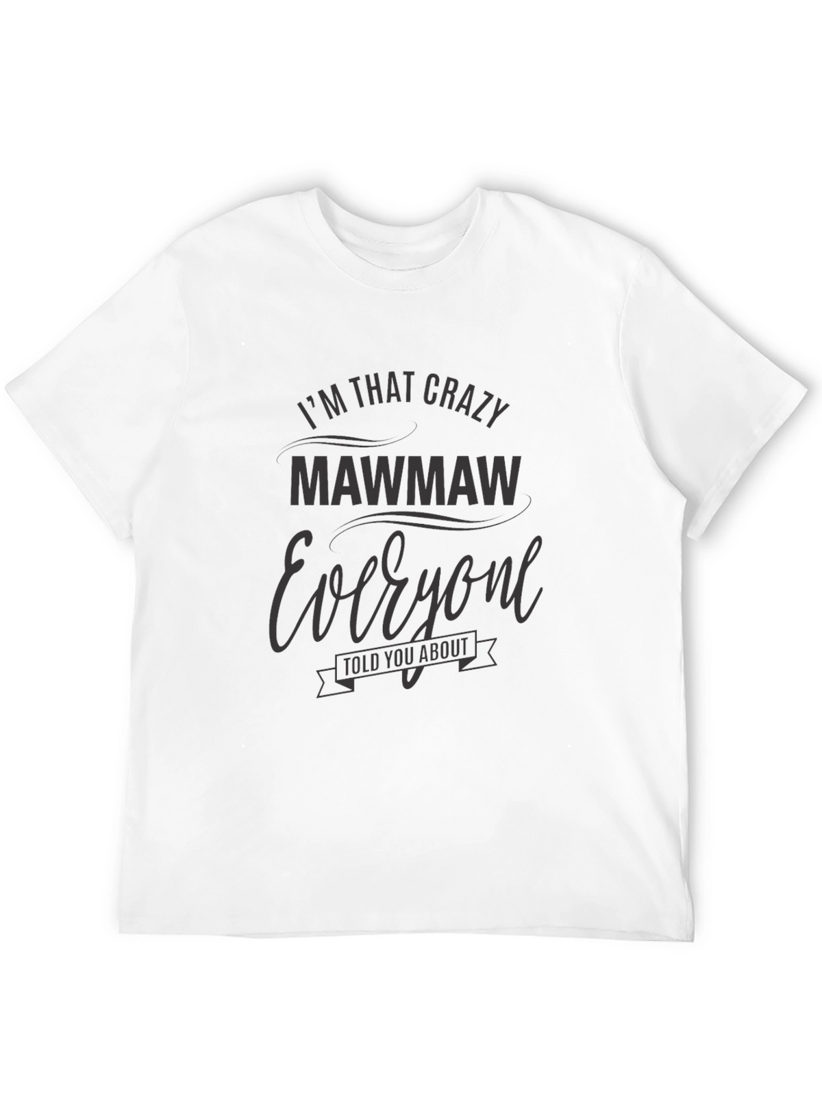 Im That Crazy MawMaw T-Shirt