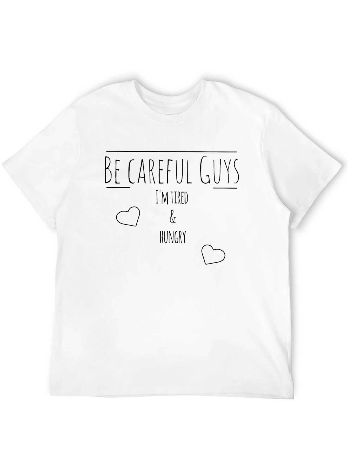 Be Careful Guys T-Shirt Funny Tired Hungry Tee