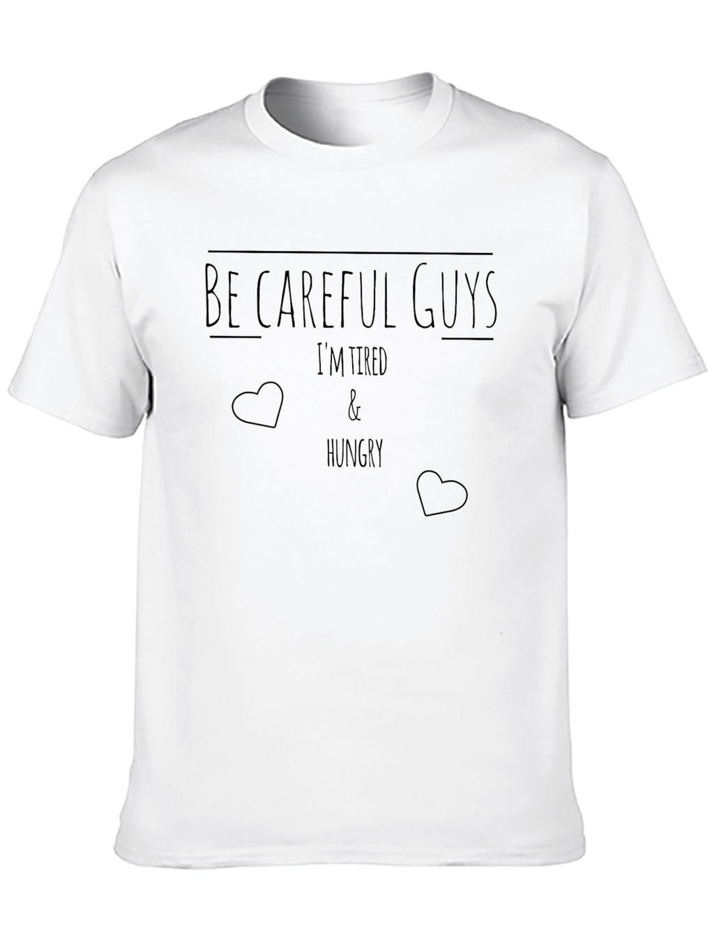 Be Careful Guys T-Shirt Funny Tired Hungry Tee