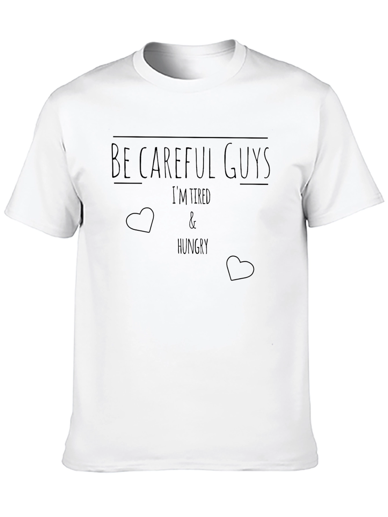 Be Careful Guys T-Shirt Funny Tired Hungry Tee