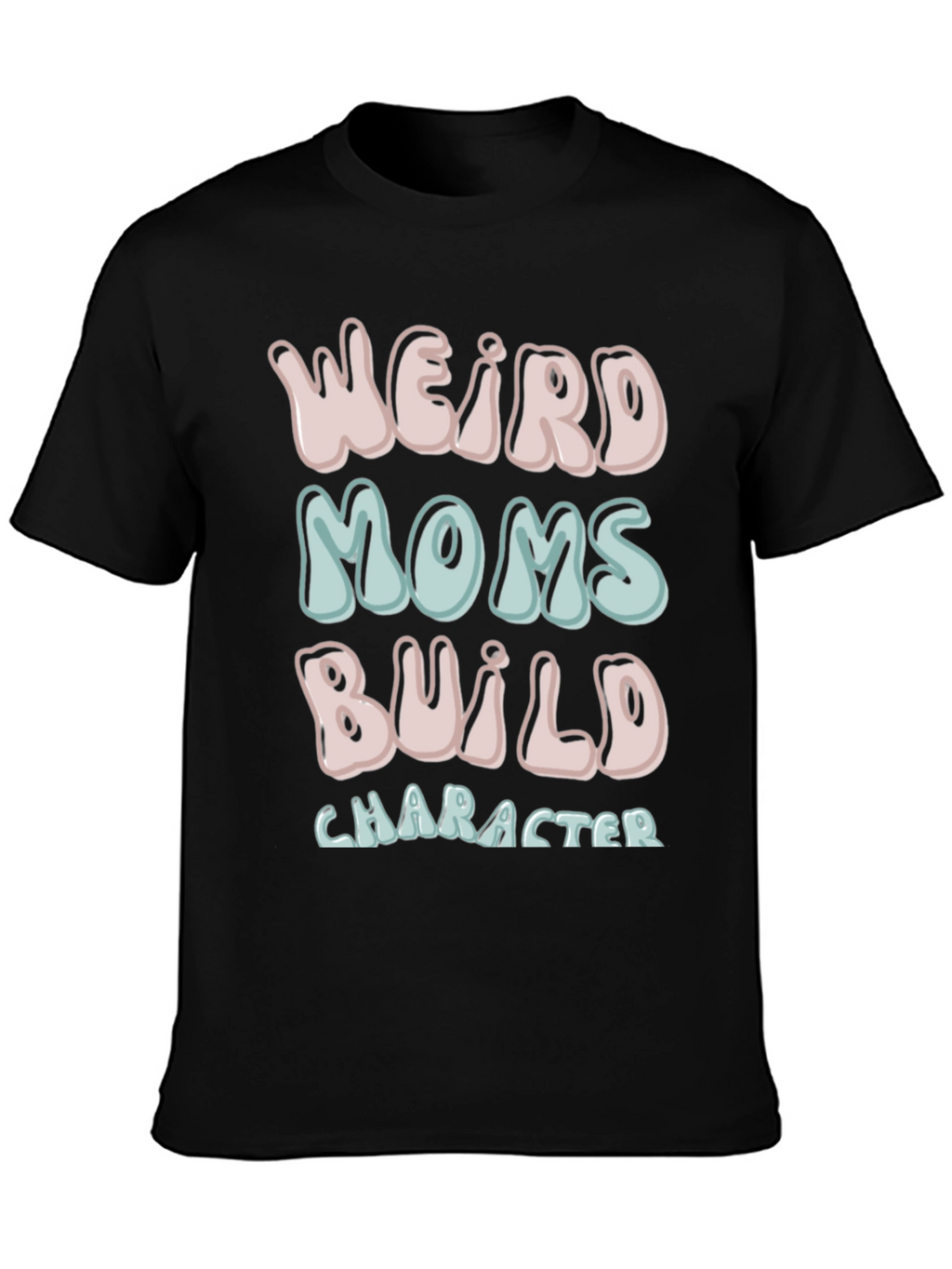 Weird Moms Build Character T-Shirt