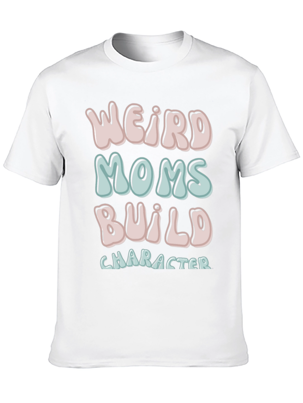 Weird Moms Build Character T-Shirt